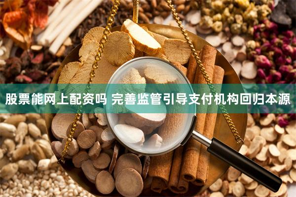 股票能网上配资吗 完善监管引导支付机构回归本源